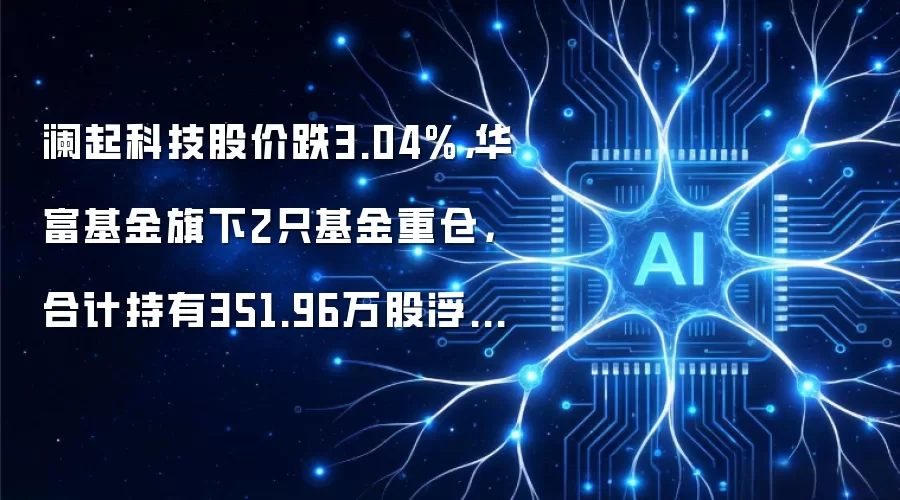 澜起科技股价跌3.04%,华富基金旗下2只基金重仓,合计持有351.96万股浮亏损失2917.73万元