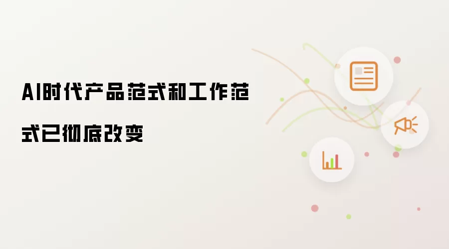 AI时代产品范式和工作范式已彻底改变