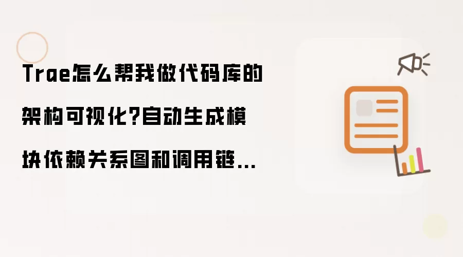 Trae怎么帮我做代码库的架构可视化?自动生成模块依赖关系图和调用链路图