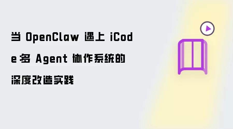 当 OpenClaw 遇上 iCode:多 Agent 协作系统的深度改造实践