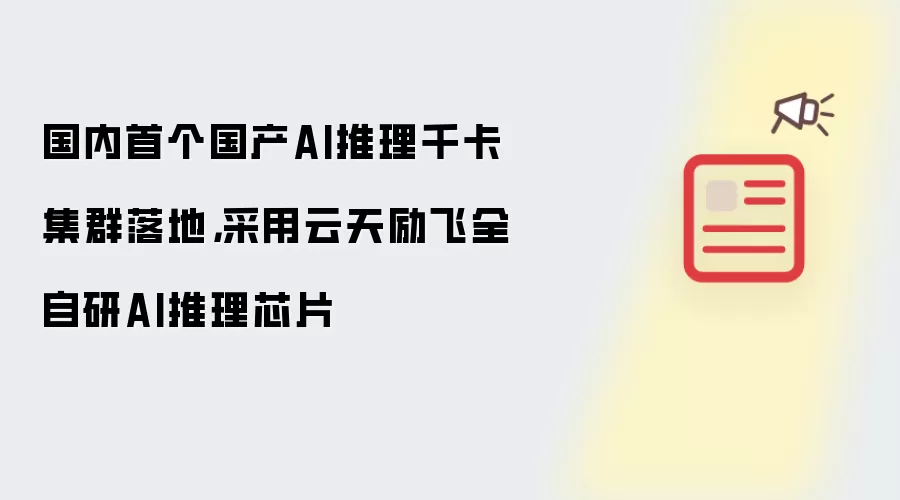 国内首个国产AI推理千卡集群落地,采用云天励飞全自研AI推理芯片