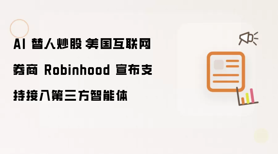 AI 替人炒股：美国互联网券商 Robinhood 宣布支持接入第三方智能体
