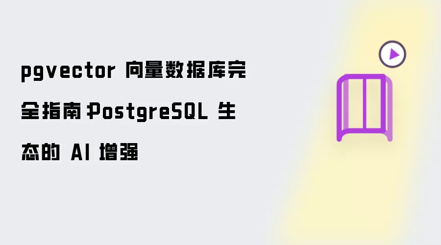 pgvector 向量数据库完全指南：PostgreSQL 生态的 AI 增强