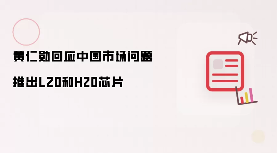 黄仁勋回应中国市场问题 推出L20和H20芯片