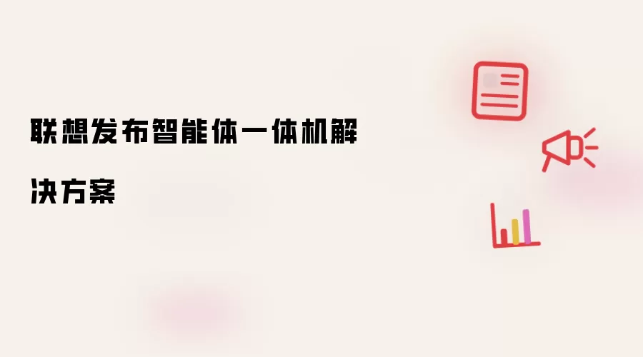 联想发布智能体一体机解决方案