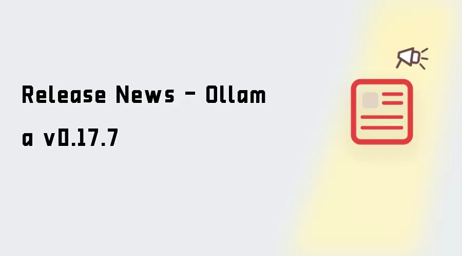 Release News - Ollama v0.17.7