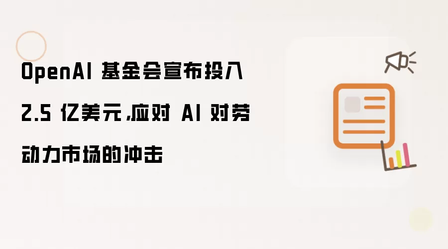 OpenAI 基金会宣布投入 2.5 亿美元，应对 AI 对劳动力市场的冲击