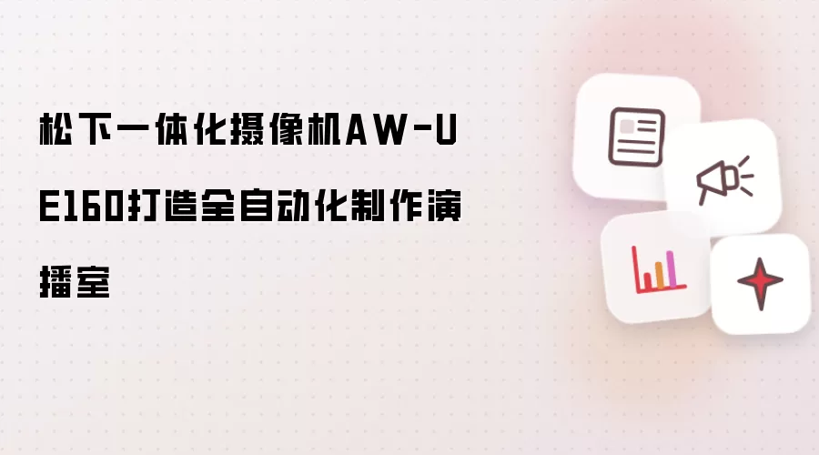 松下一体化摄像机AW-UE160打造全自动化制作演播室