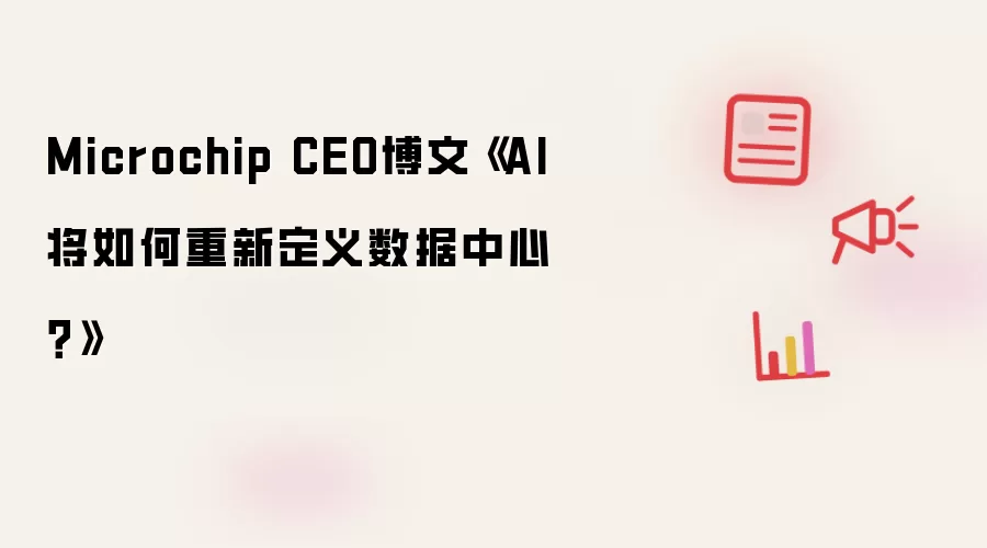 Microchip CEO博文《AI将如何重新定义数据中心？》