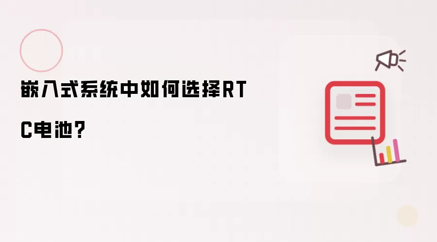 嵌入式系统中如何选择RTC电池？