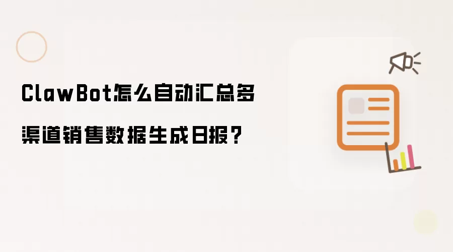 ClawBot怎么自动汇总多渠道销售数据生成日报?