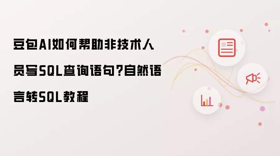 豆包AI如何帮助非技术人员写SQL查询语句?自然语言转SQL教程