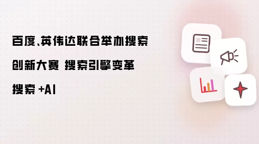 百度、英伟达联合举办搜索创新大赛 搜索引擎变革 搜索+AI
