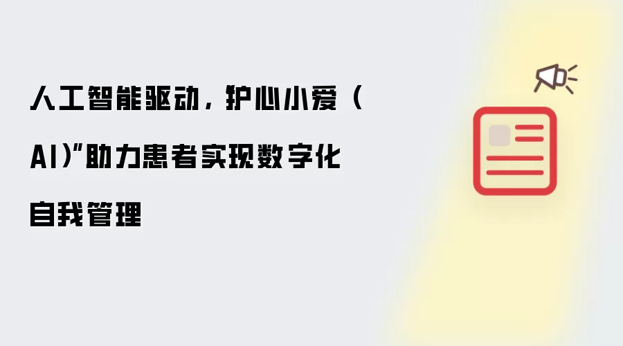 人工智能驱动,“护心小爱(AI)”助力患者实现数字化自我管理