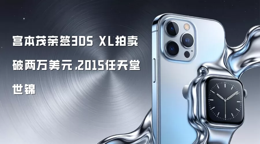 宫本茂亲签3DS XL拍卖破两万美元,2015任天堂世锦