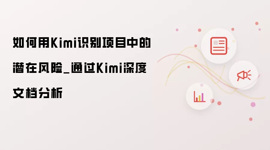 如何用Kimi识别项目中的潜在风险_通过Kimi深度文档分析