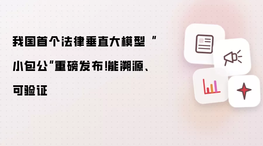 我国首个法律垂直大模型“小包公”重磅发布!能溯源、可验证