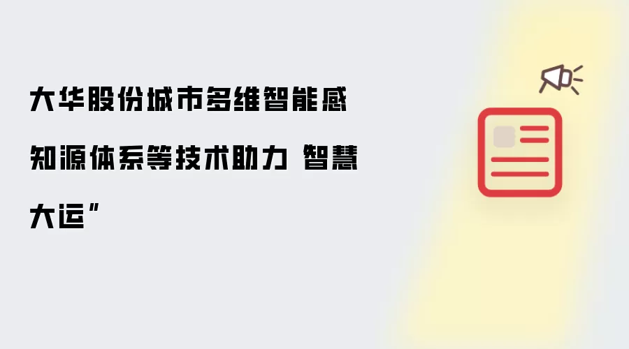 大华股份城市多维智能感知源体系等技术助力“智慧大运”