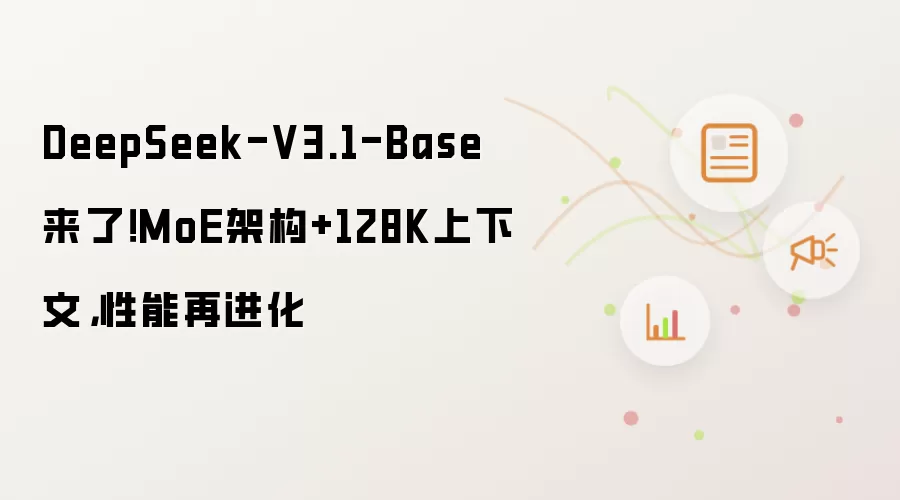 DeepSeek-V3.1-Base来了!MoE架构+128K上下文,性能再进化