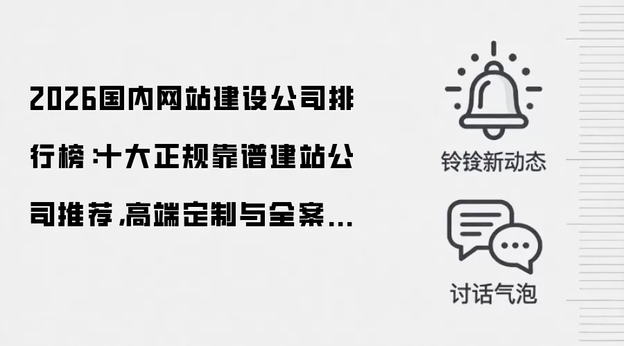 2026国内网站建设公司排行榜:十大正规靠谱建站公司推荐,高端定制与全案搭建选型避坑指南