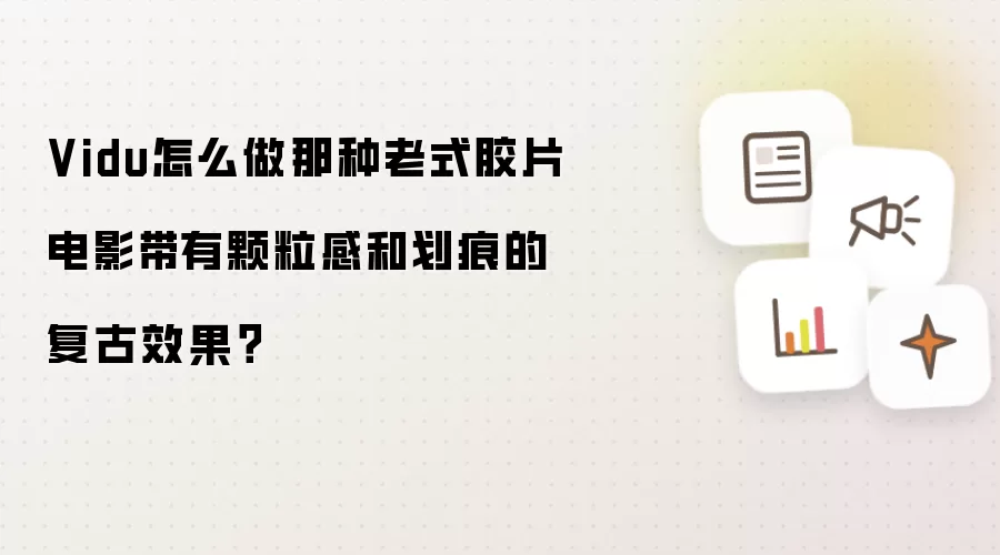Vidu怎么做那种老式胶片电影带有颗粒感和划痕的复古效果?