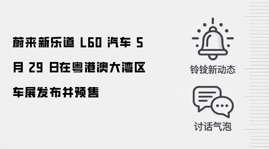 蔚来新乐道 L60 汽车 5 月 29 日在粤港澳大湾区车展发布并预售