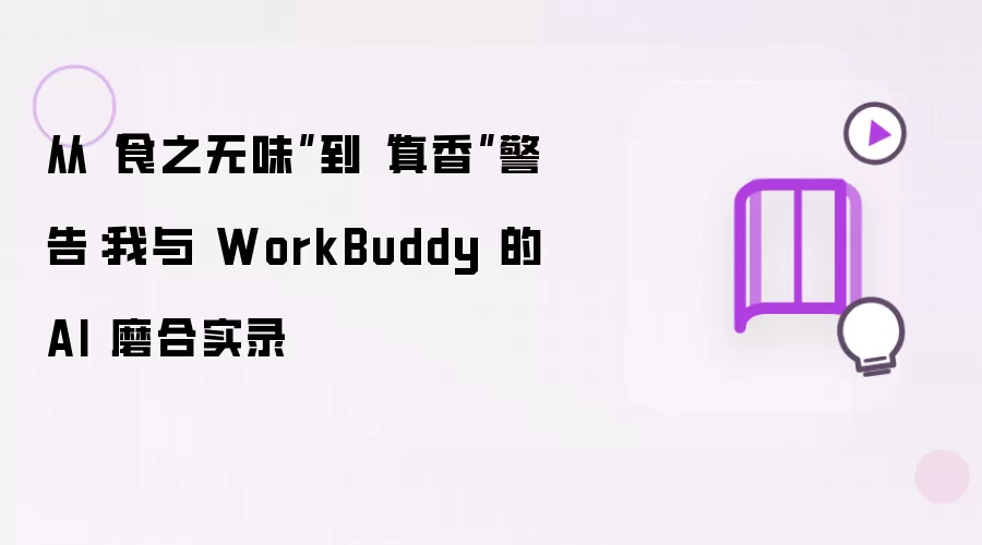 从“食之无味”到“真香”警告:我与 WorkBuddy 的AI 磨合实录