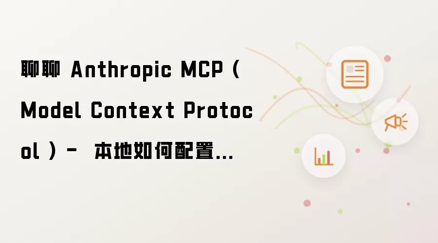 聊聊 Anthropic MCP (Model Context Protocol ) -  本地如何配置试用
