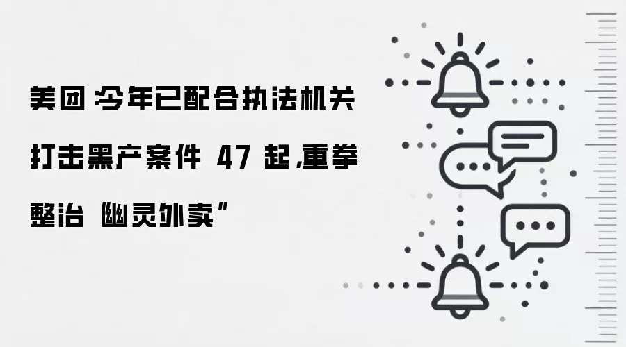 美团:今年已配合执法机关打击黑产案件 47 起,重拳整治“幽灵外卖”