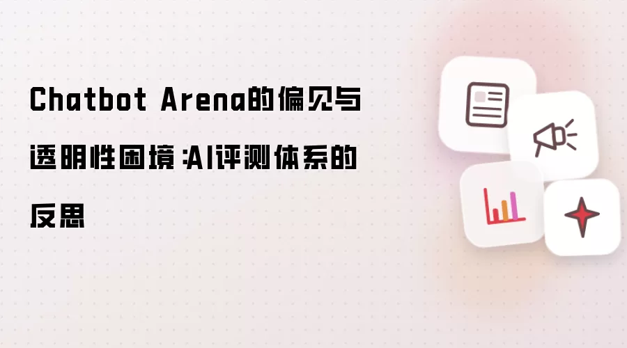 Chatbot Arena的偏见与透明性困境:AI评测体系的反思
