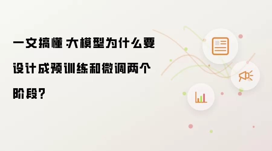 一文搞懂:大模型为什么要设计成预训练和微调两个阶段?