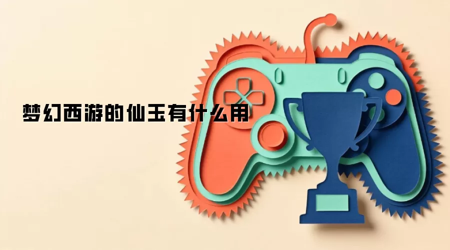 梦幻西游的仙玉有什么用
