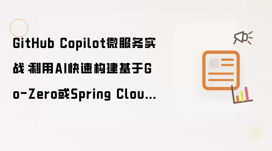 GitHub Copilot微服务实战:利用AI快速构建基于Go-Zero或Spring Cloud的骨架