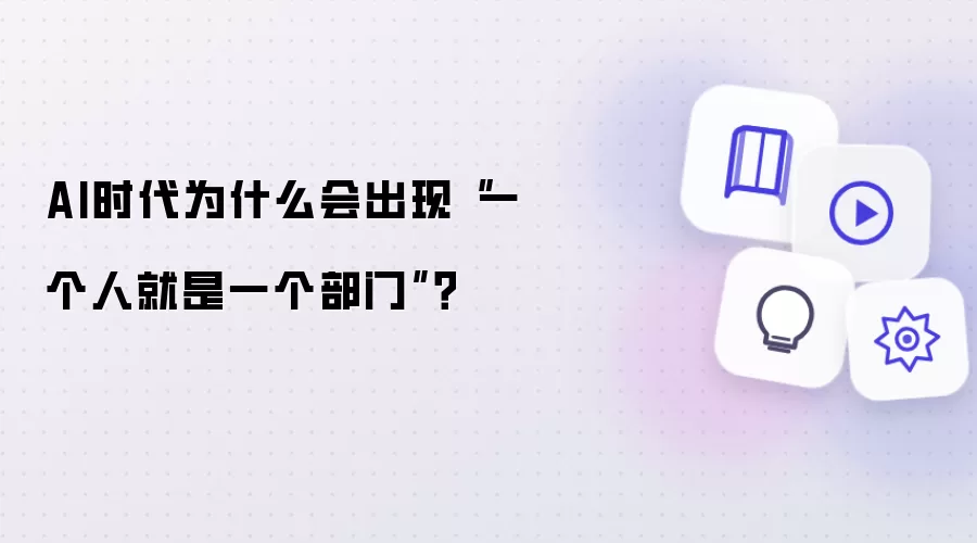 AI时代为什么会出现“一个人就是一个部门”?