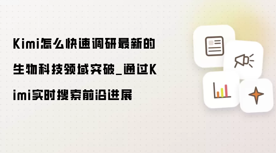 Kimi怎么快速调研最新的生物科技领域突破_通过Kimi实时搜索前沿进展