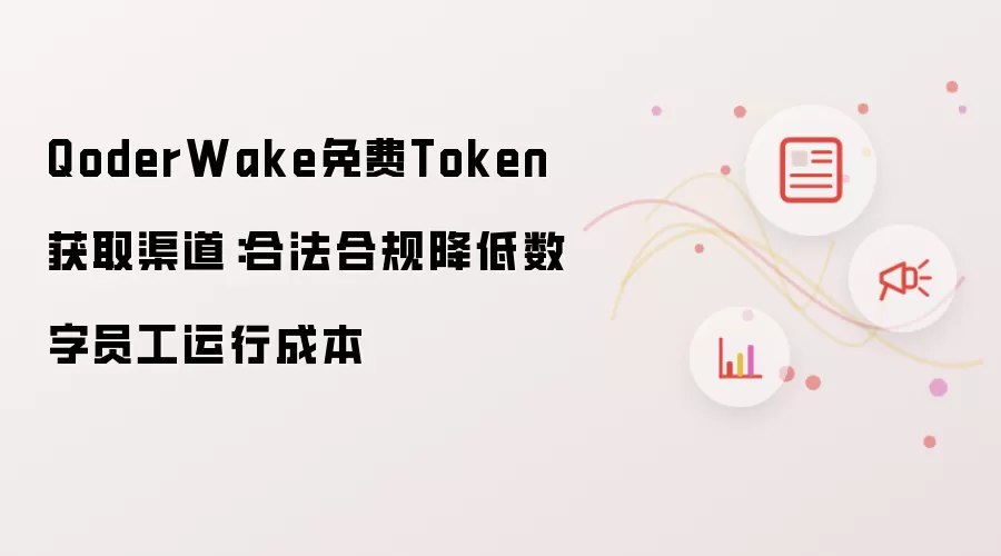 QoderWake免费Token获取渠道:合法合规降低数字员工运行成本