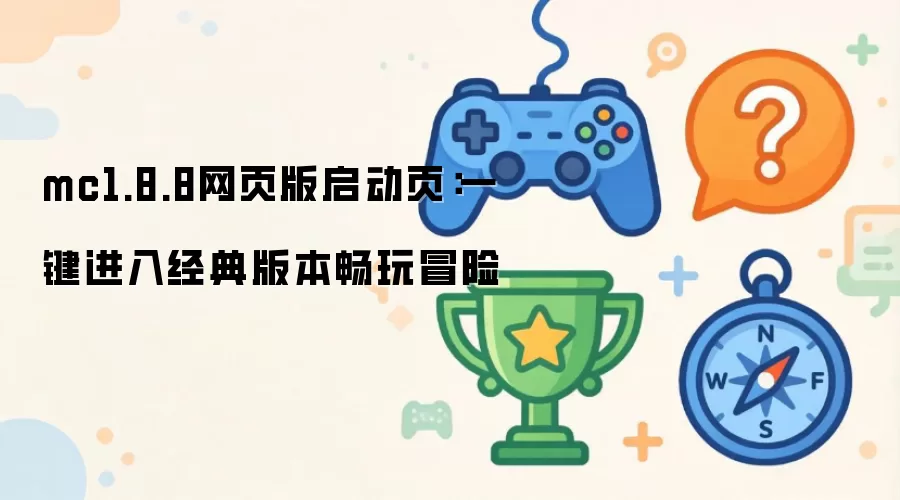 mc1.8.8网页版启动页:一键进入经典版本畅玩冒险