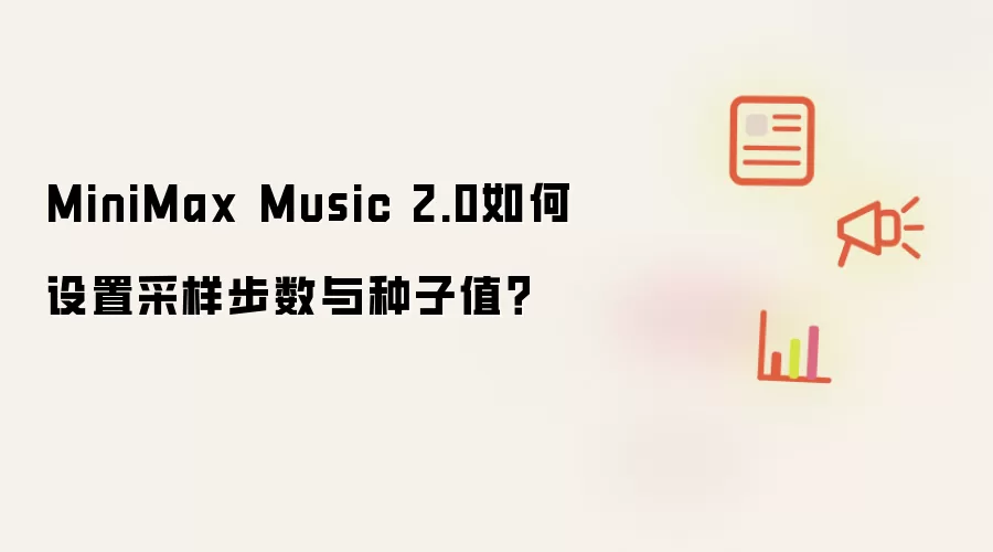 MiniMax Music 2.0如何设置采样步数与种子值？