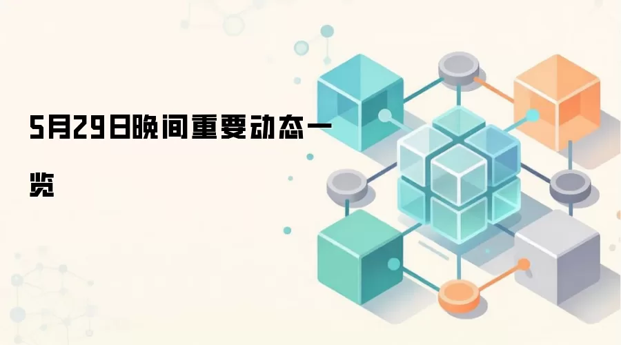 5月29日晚间重要动态一览