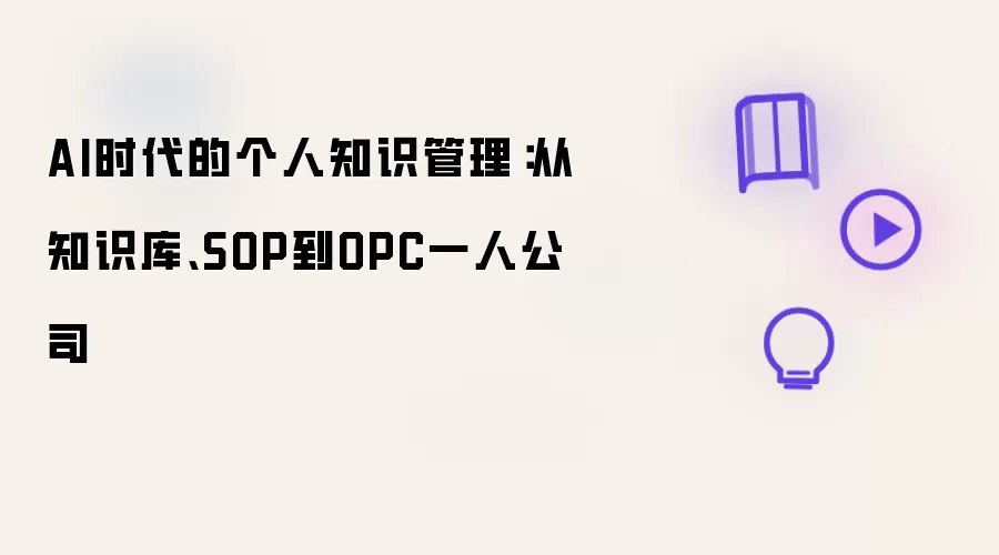 AI时代的个人知识管理:从知识库、SOP到OPC一人公司