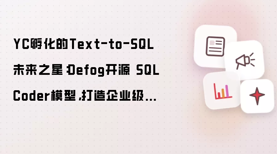 YC孵化的Text-to-SQL未来之星：Defog开源 SQLCoder模型，打造企业级数据分析利器