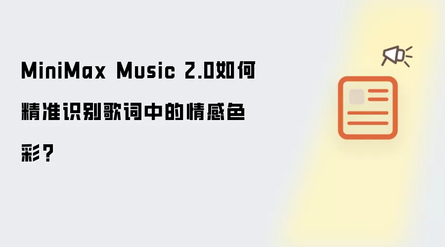 MiniMax Music 2.0如何精准识别歌词中的情感色彩?