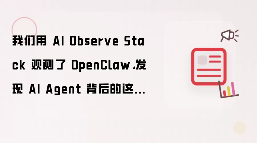 我们用 AI Observe Stack 观测了 OpenClaw，发现 AI Agent 背后的这些隐患