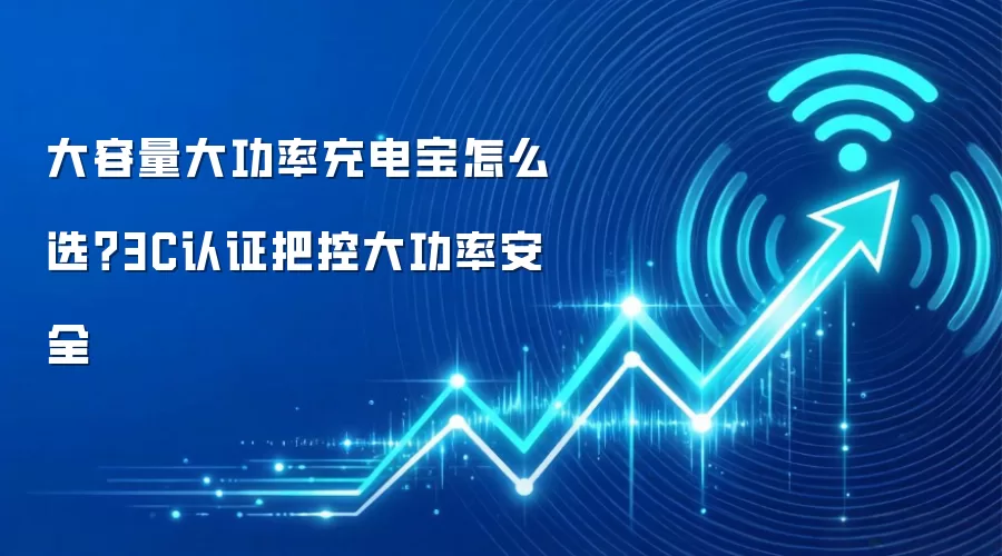 大容量大功率充电宝怎么选?3C认证把控大功率安全