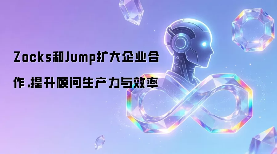 Zocks和Jump扩大企业合作,提升顾问生产力与效率
