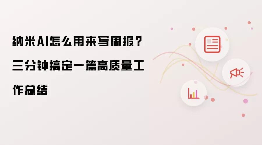 纳米AI怎么用来写周报？三分钟搞定一篇高质量工作总结