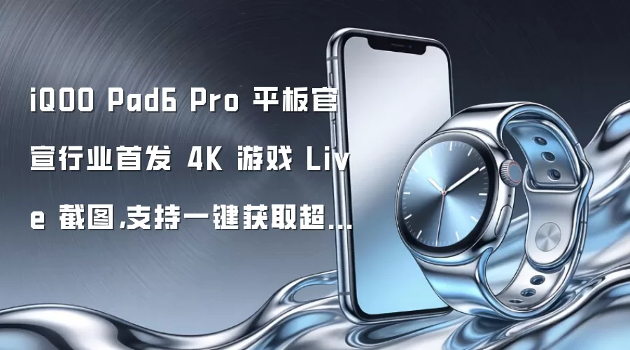 iQOO Pad6 Pro 平板官宣行业首发 4K 游戏 Live 截图,支持一键获取超清动态照片