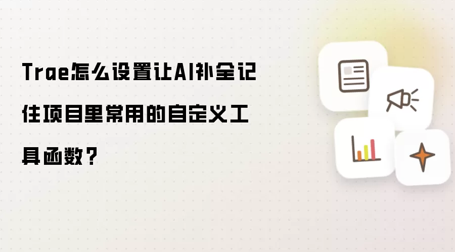 Trae怎么设置让AI补全记住项目里常用的自定义工具函数?