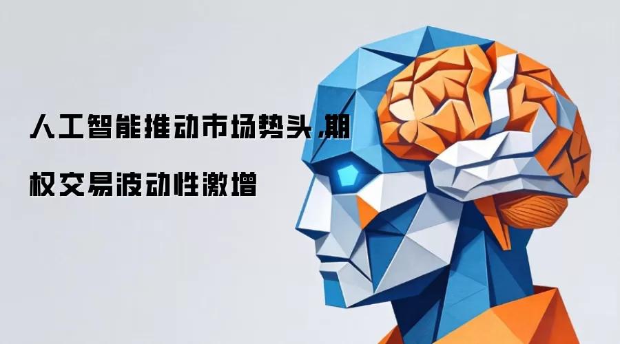 人工智能推动市场势头,期权交易波动性激增