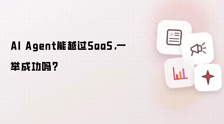 AI Agent能越过SaaS,一举成功吗?